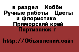  в раздел : Хобби. Ручные работы » Цветы и флористика . Приморский край,Партизанск г.